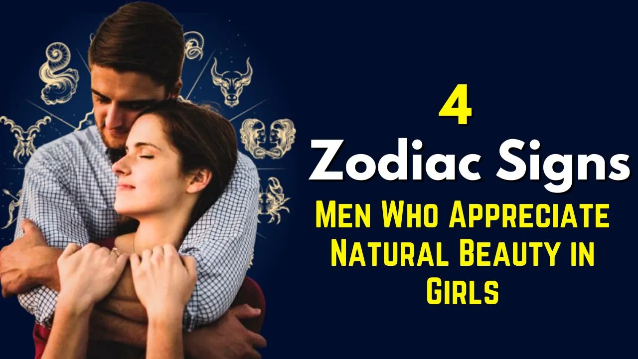 4 Zodiac Sign Men Who Appreciate Natural Beauty in Girls